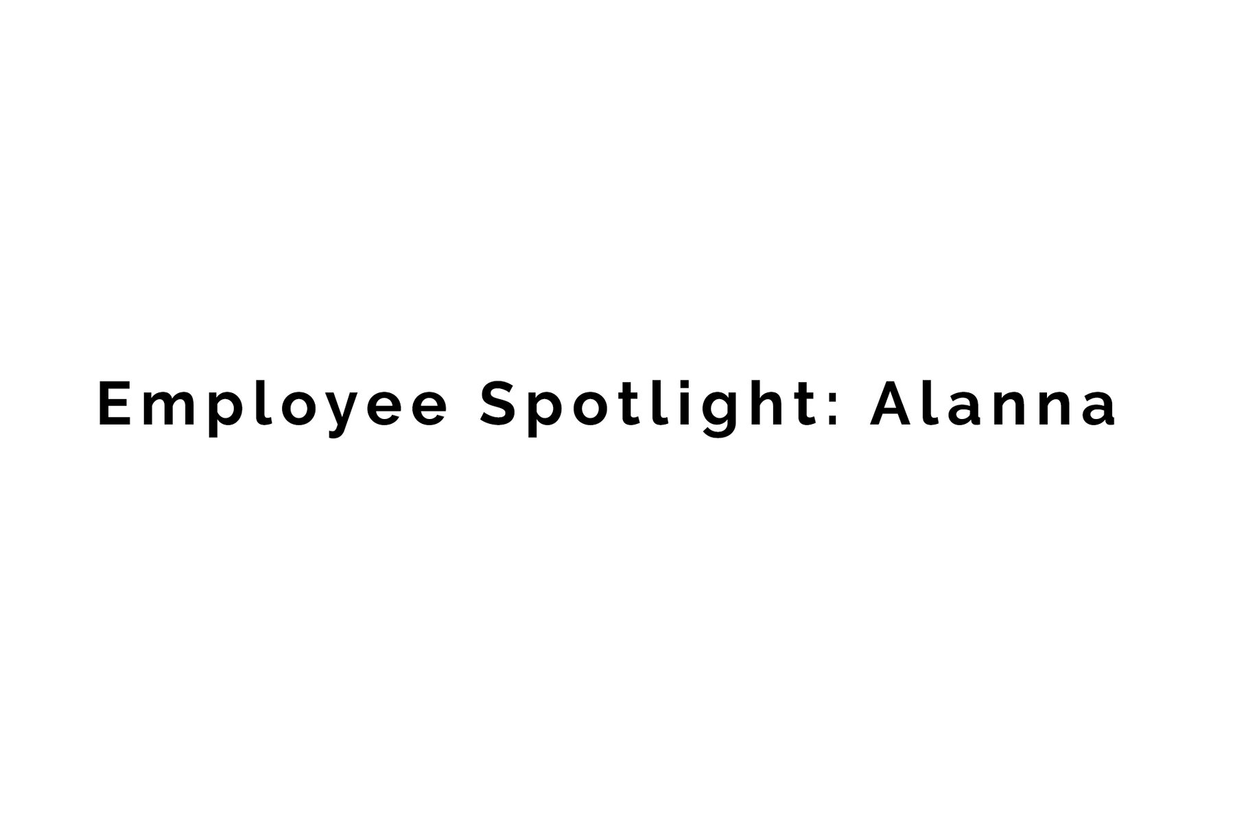Employee Spotlight: Alanna – Project Manager